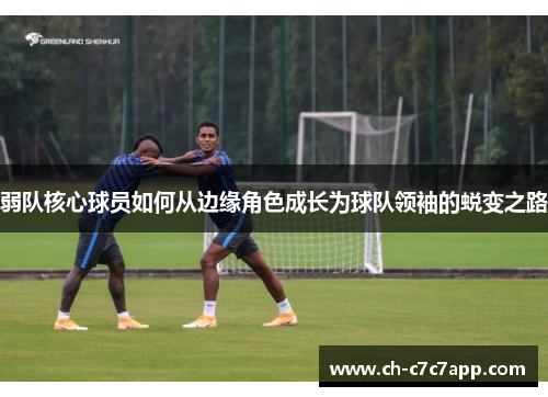 弱队核心球员如何从边缘角色成长为球队领袖的蜕变之路