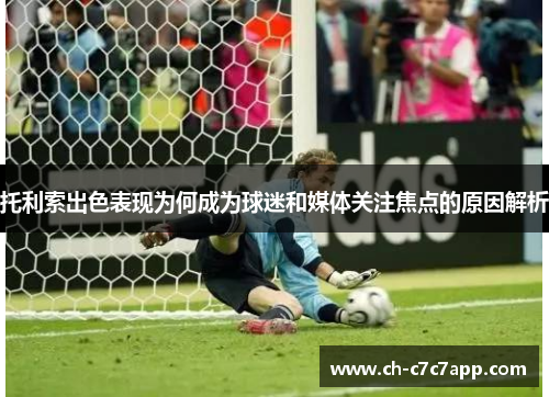 托利索出色表现为何成为球迷和媒体关注焦点的原因解析