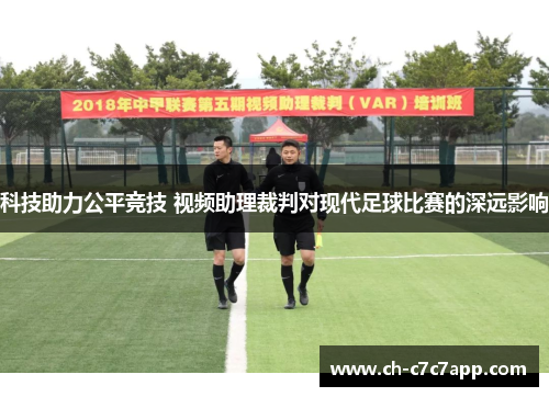 科技助力公平竞技 视频助理裁判对现代足球比赛的深远影响 科技助力公平竞技 视频助理裁判对现代足球比赛的深远影响