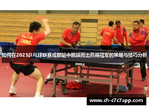 如何在2023乒乓球联赛成都站中脱颖而出赢得冠军的策略与技巧分析 如何在2023乒乓球联赛成都站中脱颖而出赢得冠军的策略与技巧分析