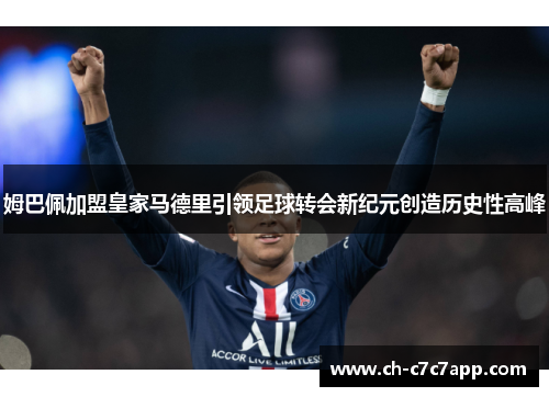 姆巴佩加盟皇家马德里引领足球转会新纪元创造历史性高峰