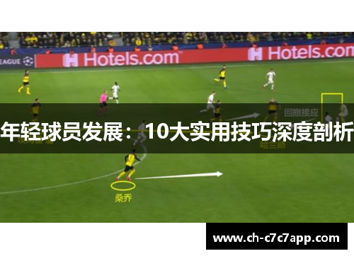 年轻球员发展:10大实用技巧深度剖析 年轻球员发展:10大实用技巧深度剖析