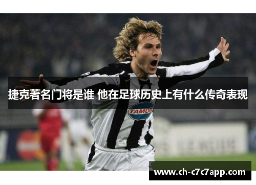 捷克著名门将是谁 他在足球历史上有什么传奇表现