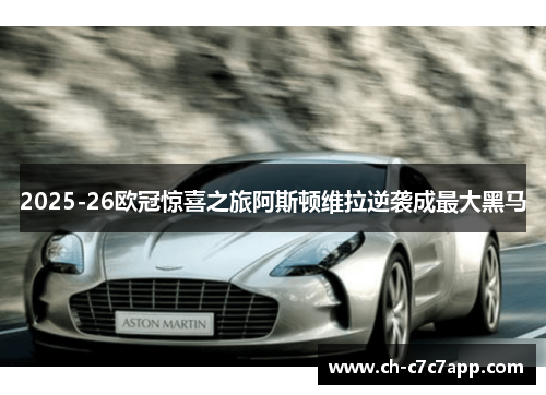 2025-26欧冠惊喜之旅阿斯顿维拉逆袭成最大黑马 2025-26欧冠惊喜之旅阿斯顿维拉逆袭成最大黑马