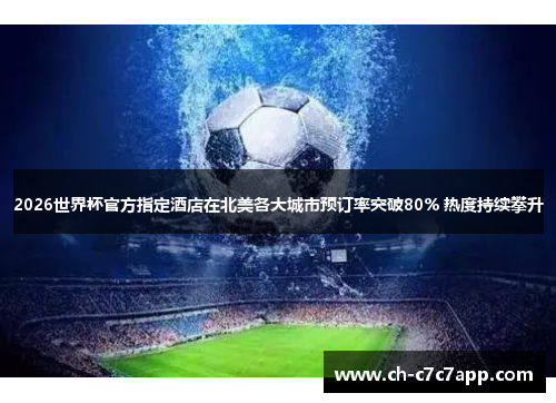 2026世界杯官方指定酒店在北美各大城市预订率突破80% 热度持续攀升 2026世界杯官方指定酒店在北美各大城市预订率突破80% 热度持续攀升