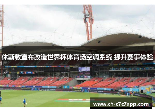 休斯敦宣布改造世界杯体育场空调系统 提升赛事体验