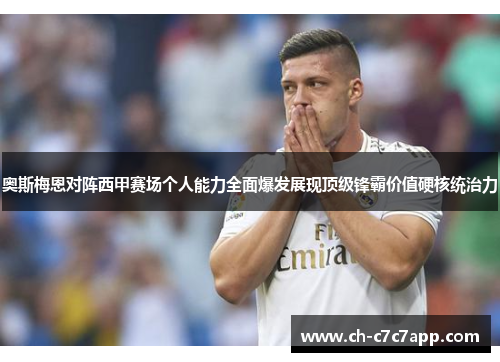 奥斯梅恩对阵西甲赛场个人能力全面爆发展现顶级锋霸价值硬核统治力 奥斯梅恩对阵西甲赛场个人能力全面爆发展现顶级锋霸价值硬核统治力